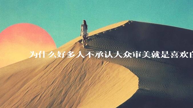 为什么好多人不承认大众审美就是喜欢白皮？